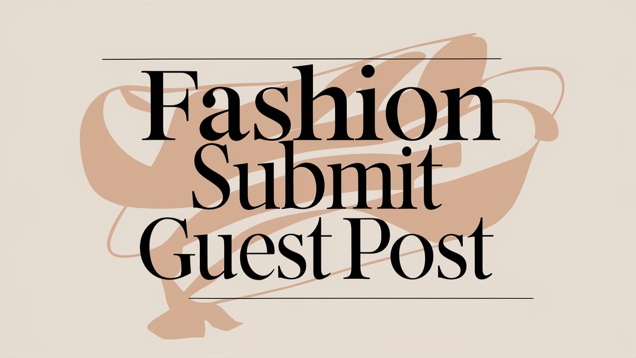 100+ Guest Posting Sites List In Fashion & Beauty – Weekly Updated 2024